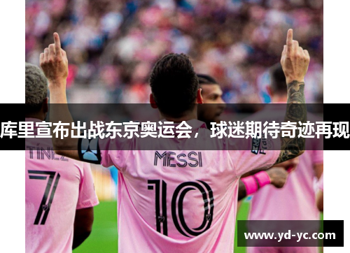 库里宣布出战东京奥运会，球迷期待奇迹再现