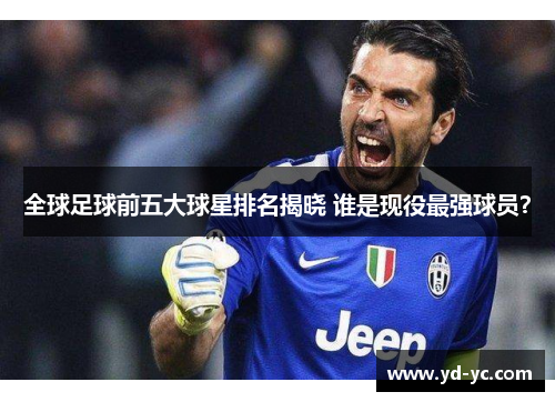 全球足球前五大球星排名揭晓 谁是现役最强球员？