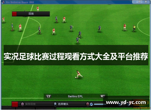 实况足球比赛过程观看方式大全及平台推荐